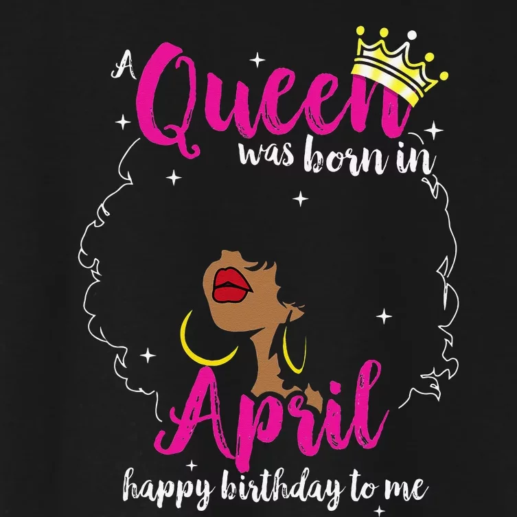 Cool A Queen Was Born In April Happy Birthday To Me Gifts Women's Crop Top Tee