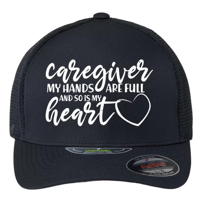 Caregiver My Hands Are Full and So Is My Heart Flexfit Unipanel Trucker Cap