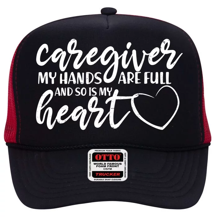 Caregiver My Hands Are Full and So Is My Heart High Crown Mesh Trucker Hat