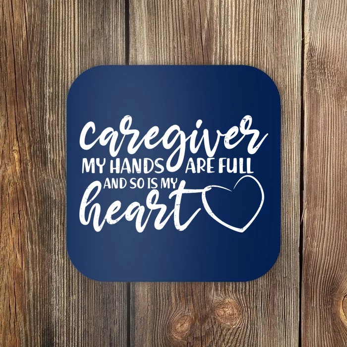 Caregiver My Hands Are Full and So Is My Heart Coaster