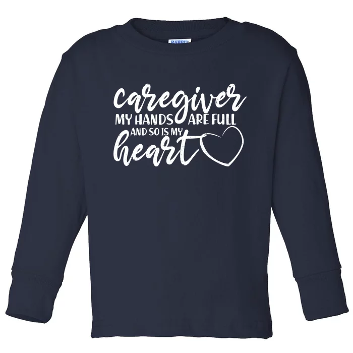 Caregiver My Hands Are Full and So Is My Heart Toddler Long Sleeve Shirt