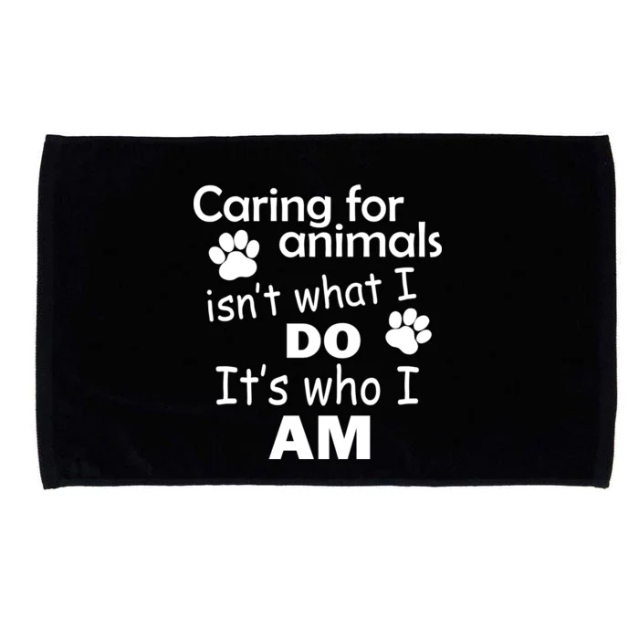 Caring For Animals Isn't What I Do It's Who I Am Microfiber Hand Towel