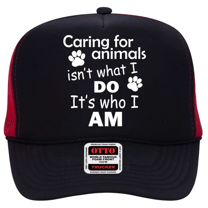 Caring For Animals Isn't What I Do It's Who I Am High Crown Mesh Trucker Hat