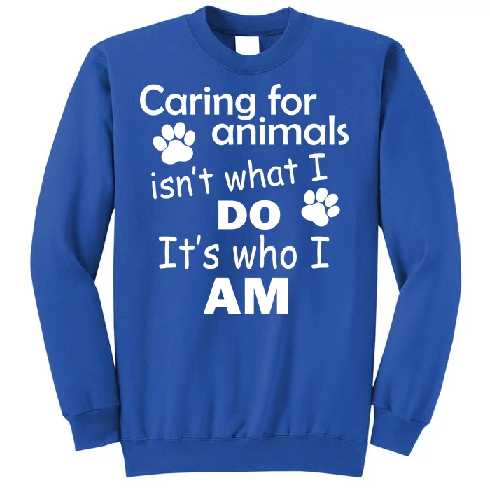 Caring For Animals Isn't What I Do It's Who I Am Sweatshirt