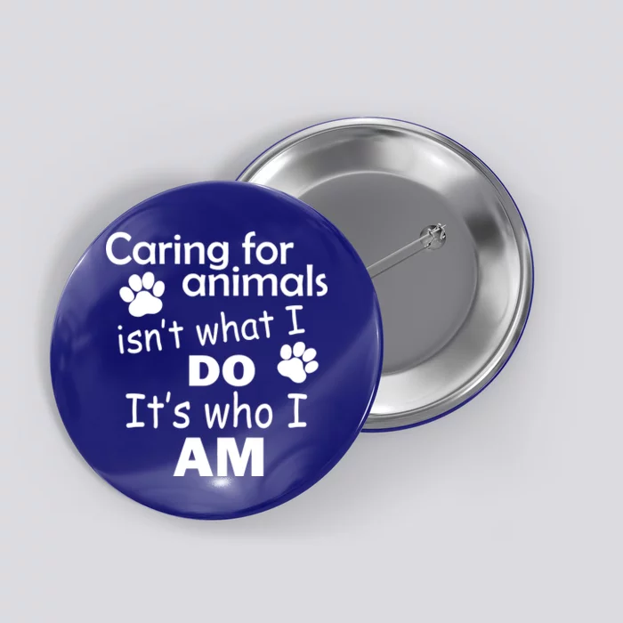 Caring For Animals Isn't What I Do It's Who I Am Button