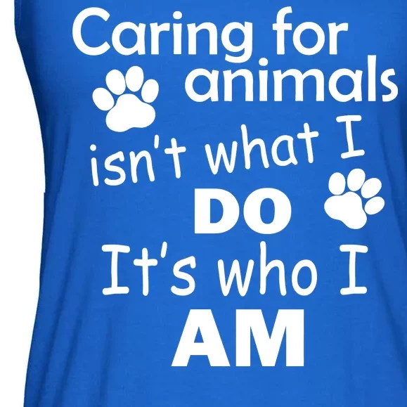 Caring For Animals Isn't What I Do It's Who I Am Ladies Essential Flowy Tank