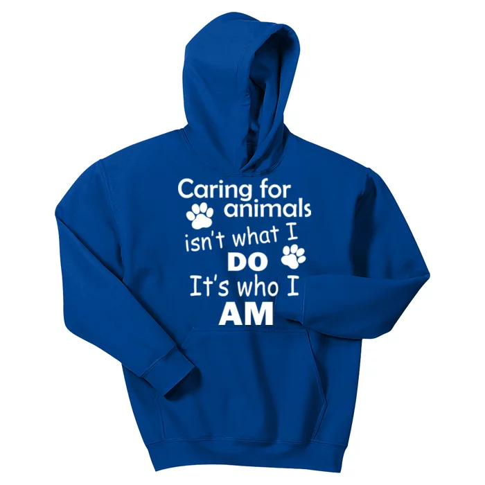 Caring For Animals Isn't What I Do It's Who I Am Kids Hoodie