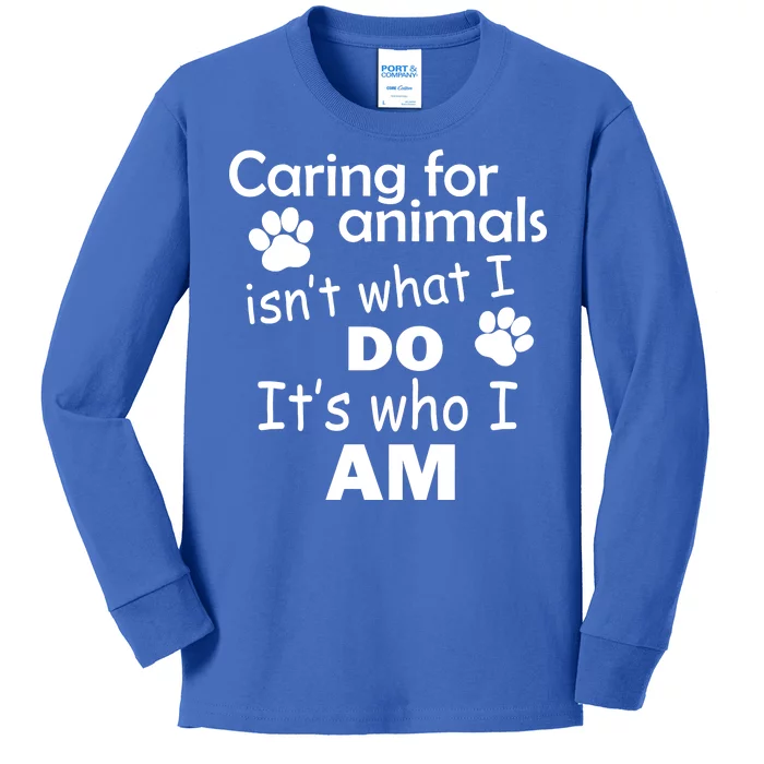 Caring For Animals Isn't What I Do It's Who I Am Kids Long Sleeve Shirt