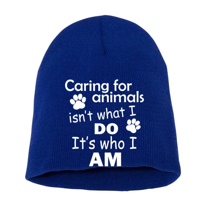 Caring For Animals Isn't What I Do It's Who I Am Short Acrylic Beanie