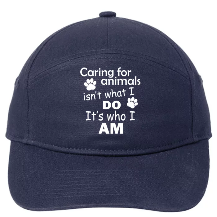 Caring For Animals Isn't What I Do It's Who I Am 7-Panel Snapback Hat