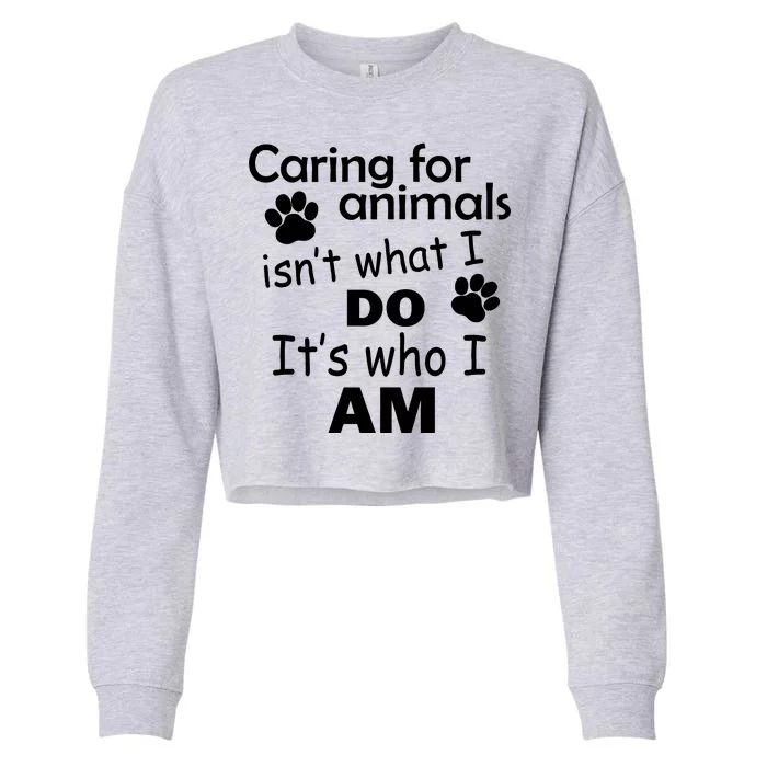 Caring For Animals Isn't What I Do It's Who I Am Cropped Pullover Crew