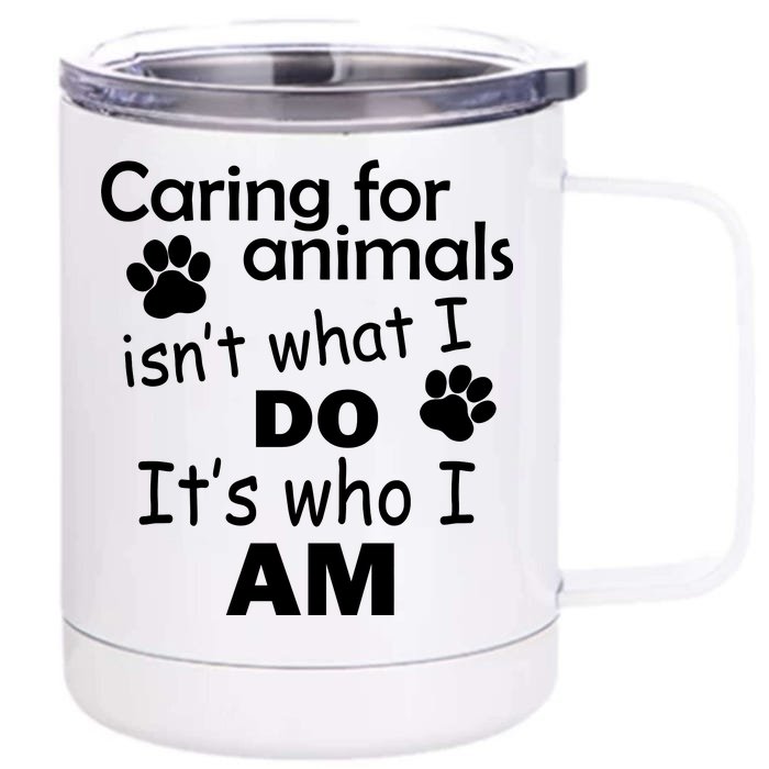 Caring For Animals Isn't What I Do It's Who I Am Front & Back 12oz Stainless Steel Tumbler Cup