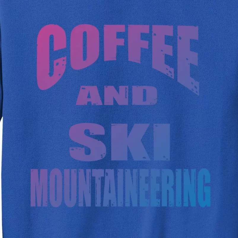 Coffee And Ski Mountaineering / Ski Mountaineers Design Gift Tall Sweatshirt