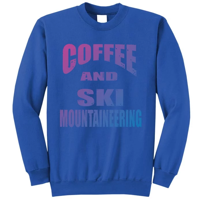 Coffee And Ski Mountaineering / Ski Mountaineers Design Gift Tall Sweatshirt