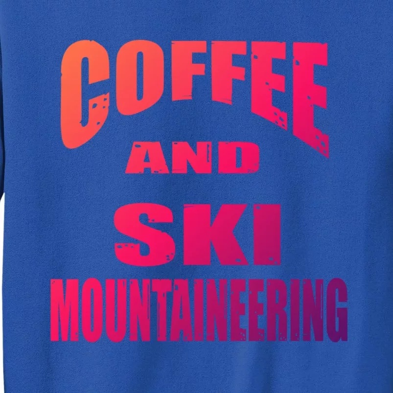 Coffee And Ski Mountaineering / Ski Mountaineers Design Gift Sweatshirt