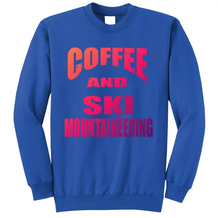 Coffee And Ski Mountaineering / Ski Mountaineers Design Gift Sweatshirt