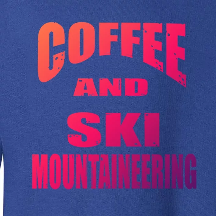 Coffee And Ski Mountaineering / Ski Mountaineers Design Gift Toddler Sweatshirt