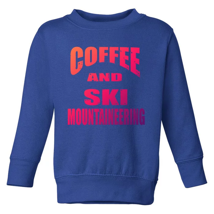 Coffee And Ski Mountaineering / Ski Mountaineers Design Gift Toddler Sweatshirt