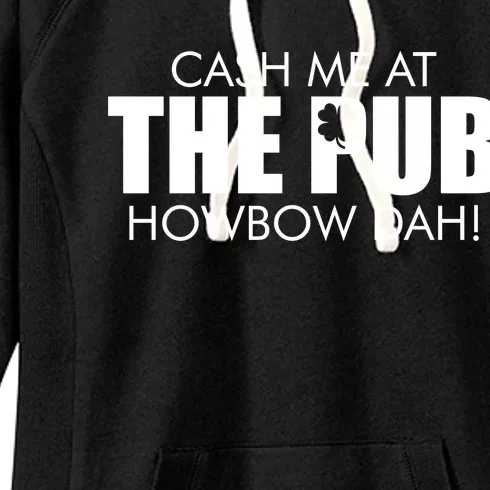 Cash Me At The Pub Howbow Dah! Irish St. Patrick's Day Clover Women's Fleece Hoodie