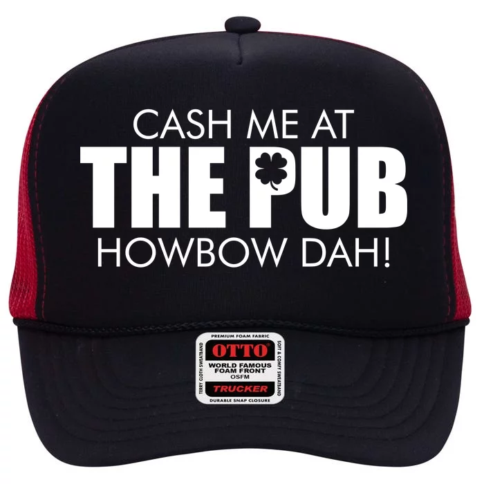 Cash Me At The Pub Howbow Dah! Irish St. Patrick's Day Clover High Crown Mesh Trucker Hat