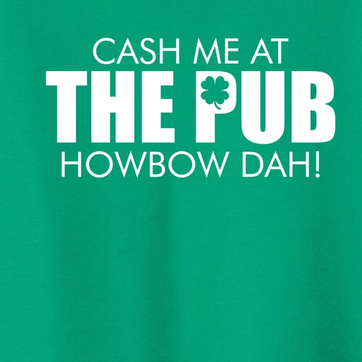 Cash Me At The Pub Howbow Dah! Irish St. Patrick's Day Clover Toddler T-Shirt