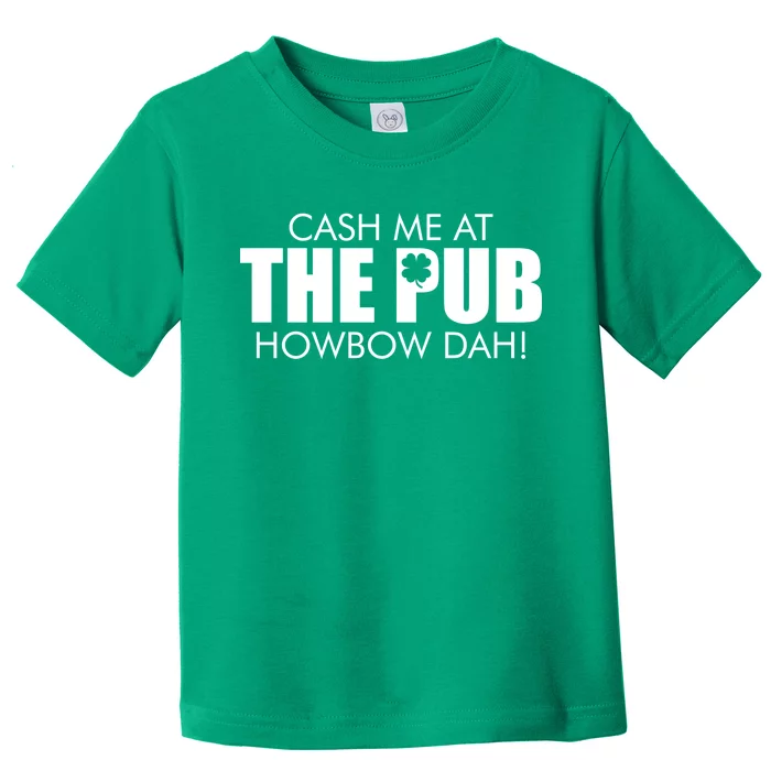 Cash Me At The Pub Howbow Dah! Irish St. Patrick's Day Clover Toddler T-Shirt