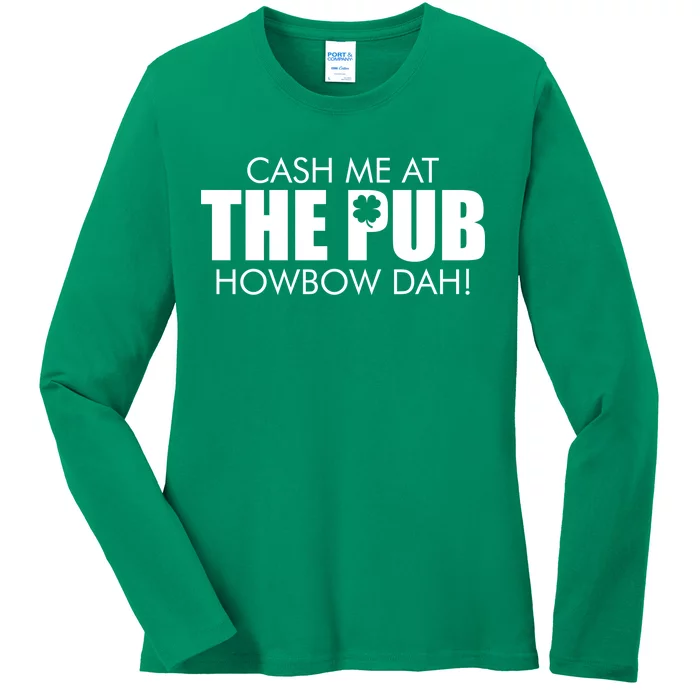 Cash Me At The Pub Howbow Dah! Irish St. Patrick's Day Clover Ladies Long Sleeve Shirt