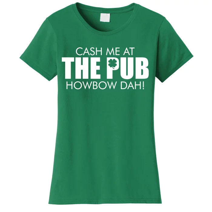 Cash Me At The Pub Howbow Dah! Irish St. Patrick's Day Clover Women's T-Shirt