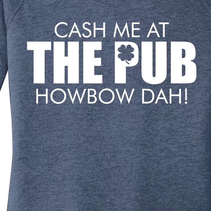 Cash Me At The Pub Howbow Dah! Irish St. Patrick's Day Clover Women's Perfect Tri Tunic Long Sleeve Shirt