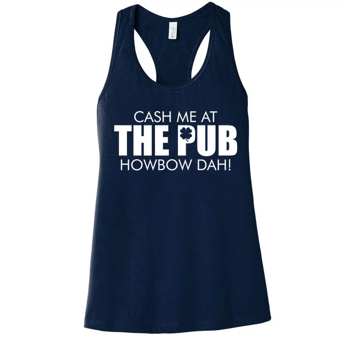 Cash Me At The Pub Howbow Dah! Irish St. Patrick's Day Clover Women's Racerback Tank