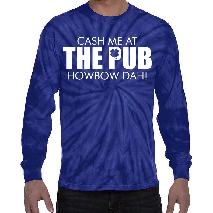 Cash Me At The Pub Howbow Dah! Irish St. Patrick's Day Clover Tie-Dye Long Sleeve Shirt