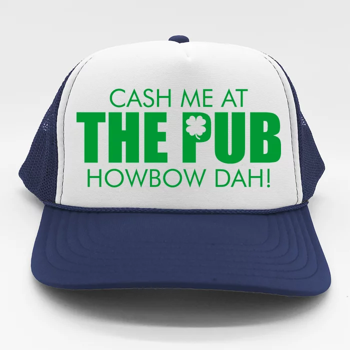 Cash Me At The Pub Howbow Dah! Irish St. Patrick's Day Clover Trucker Hat