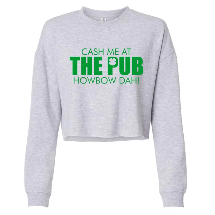 Cash Me At The Pub Howbow Dah! Irish St. Patrick's Day Clover Cropped Pullover Crew