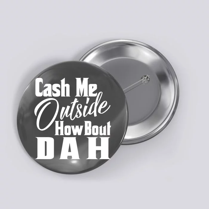 Cash Me Outside How Bout Dah Funny Meme Button