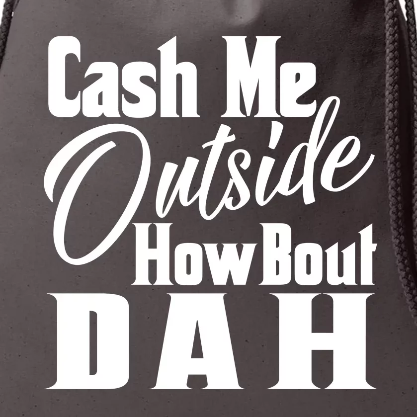 Cash Me Outside How Bout Dah Funny Meme Drawstring Bag