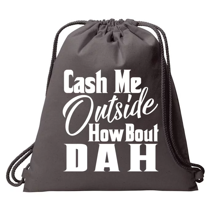 Cash Me Outside How Bout Dah Funny Meme Drawstring Bag