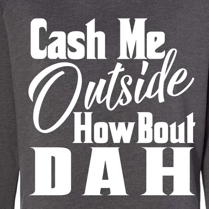 Cash Me Outside How Bout Dah Funny Meme Womens California Wash Sweatshirt