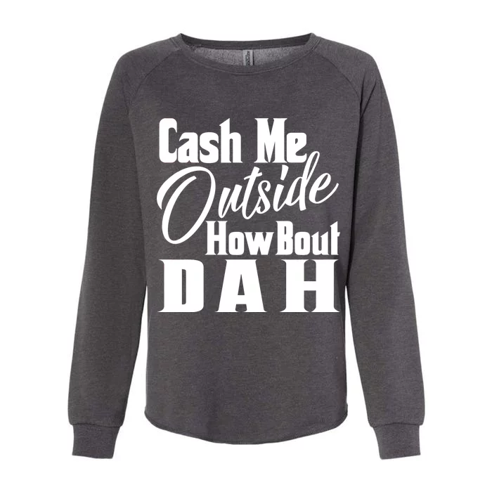 Cash Me Outside How Bout Dah Funny Meme Womens California Wash Sweatshirt