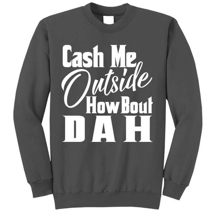 Cash Me Outside How Bout Dah Funny Meme Tall Sweatshirt