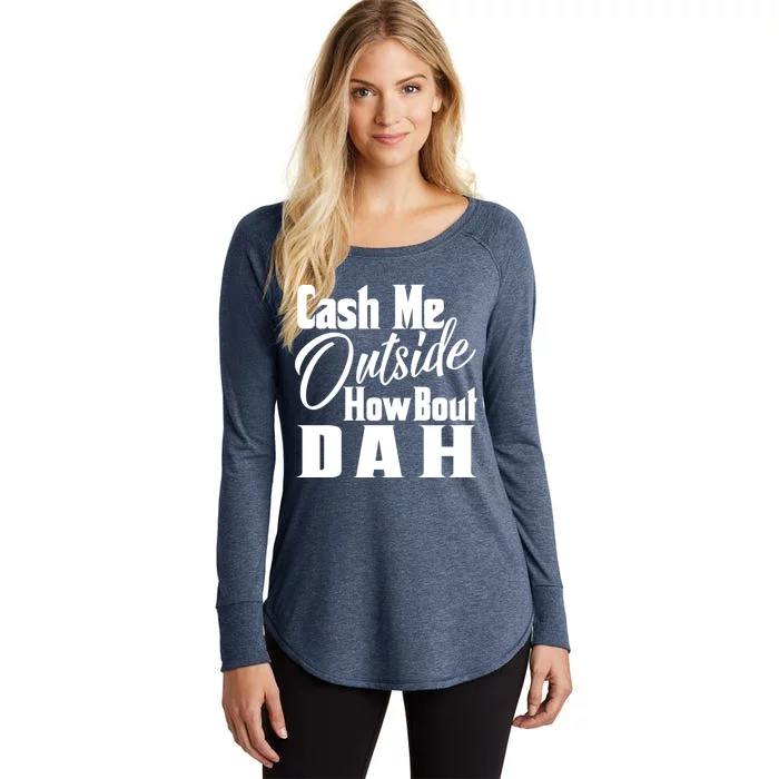 Cash Me Outside How Bout Dah Funny Meme Women's Perfect Tri Tunic Long Sleeve Shirt