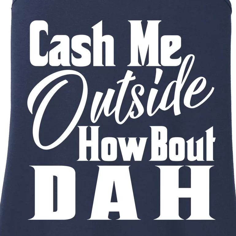 Cash Me Outside How Bout Dah Funny Meme Ladies Essential Tank