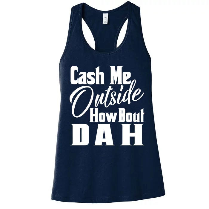 Cash Me Outside How Bout Dah Funny Meme Women's Racerback Tank