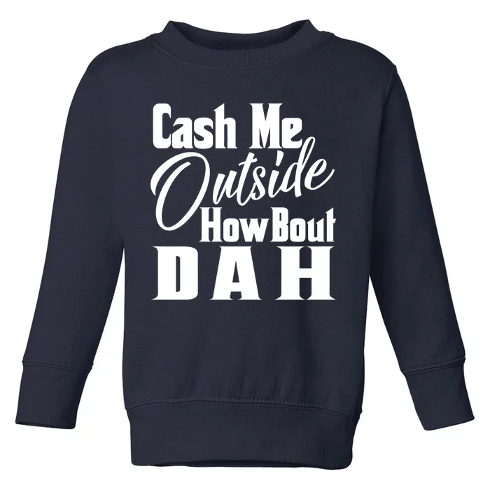 Cash Me Outside How Bout Dah Funny Meme Toddler Sweatshirt