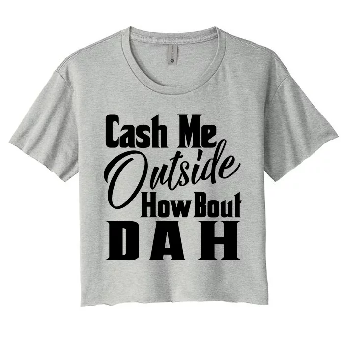 Cash Me Outside How Bout Dah Funny Meme Women's Crop Top Tee