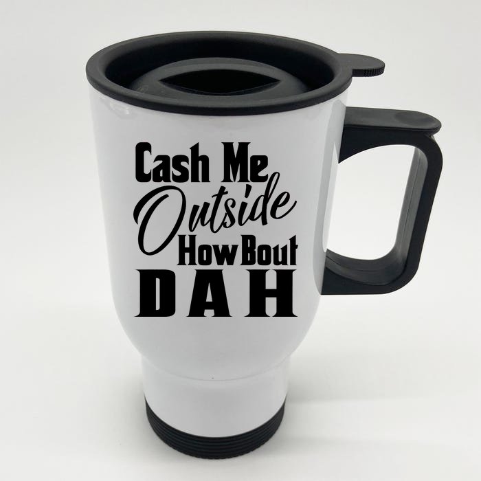 Cash Me Outside How Bout Dah Funny Meme Front & Back Stainless Steel Travel Mug