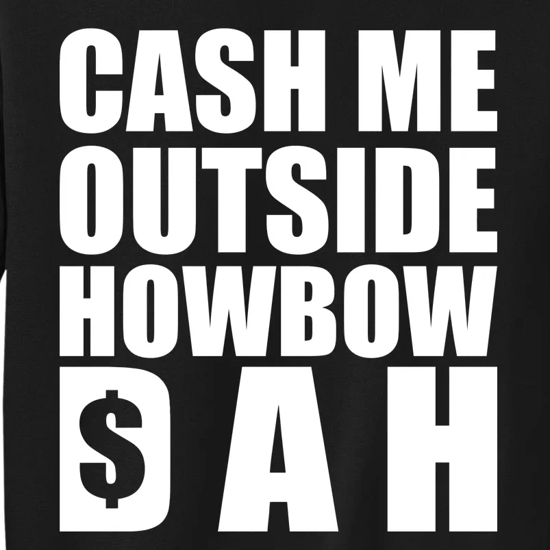 Cash Me Outside Howbow DAH Block Letters Meme Quote Tall Sweatshirt