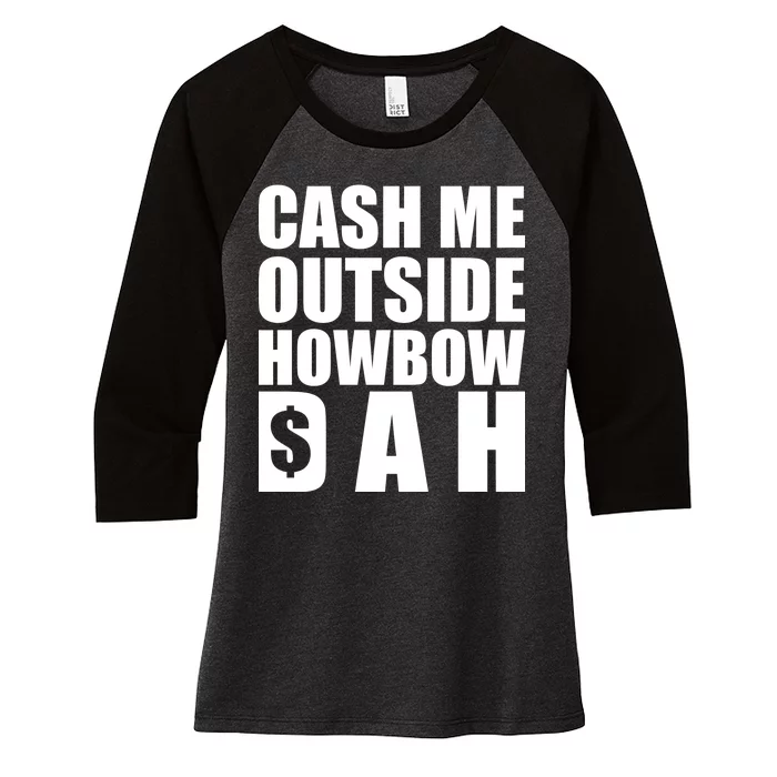 Cash Me Outside Howbow DAH Block Letters Meme Quote Women's Tri-Blend 3/4-Sleeve Raglan Shirt