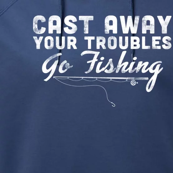 Cast Away Your Troubles Go Fishing Performance Fleece Hoodie