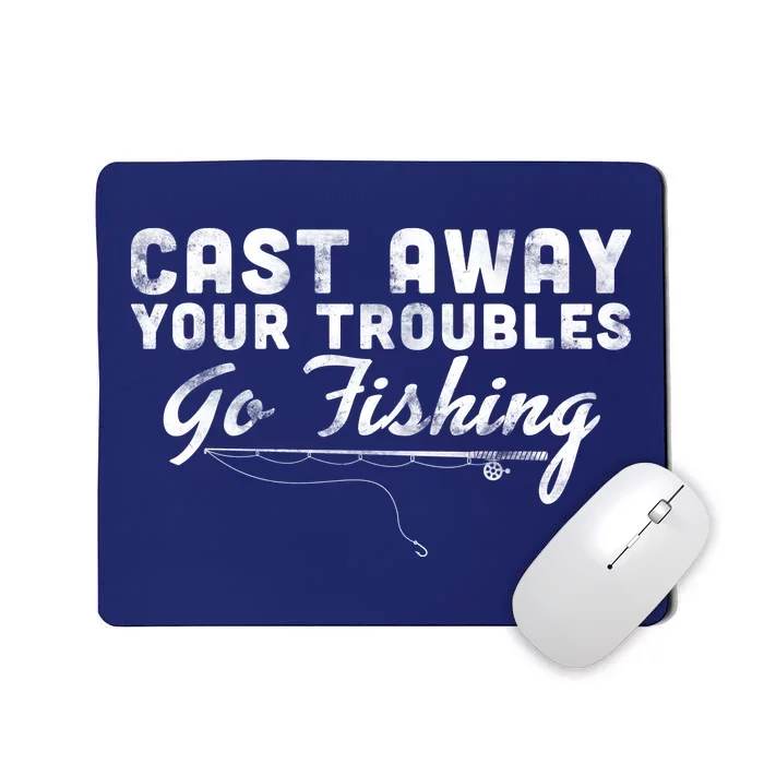 Cast Away Your Troubles Go Fishing Mousepad