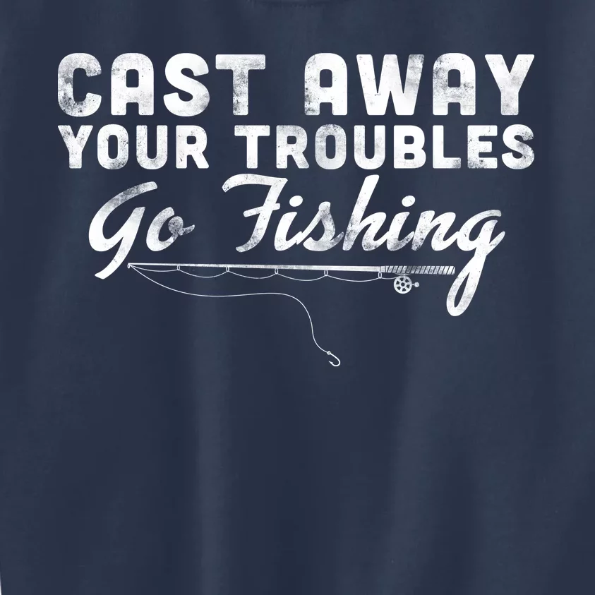 Cast Away Your Troubles Go Fishing Kids Sweatshirt